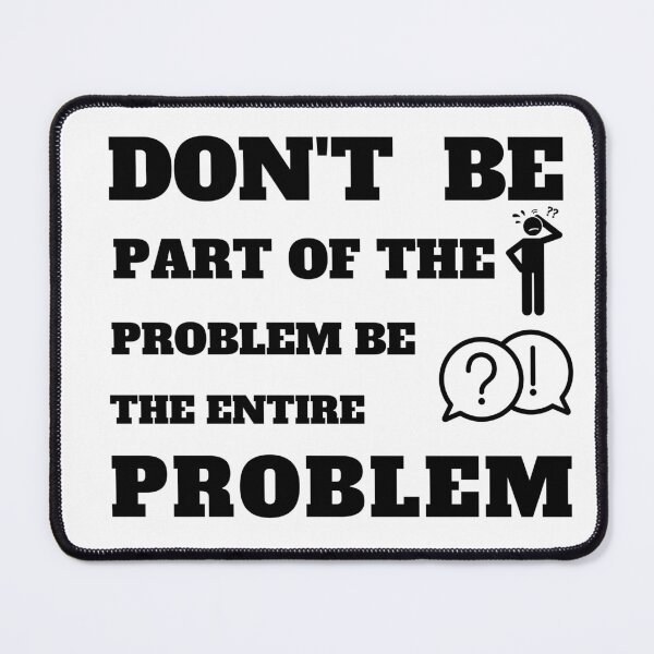 Item preview, Don't Be Part Of The Problem Be The Entire Problem designed and sold by Designsplendor.