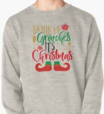Drink Up Grinches, It's Christmas Pullover