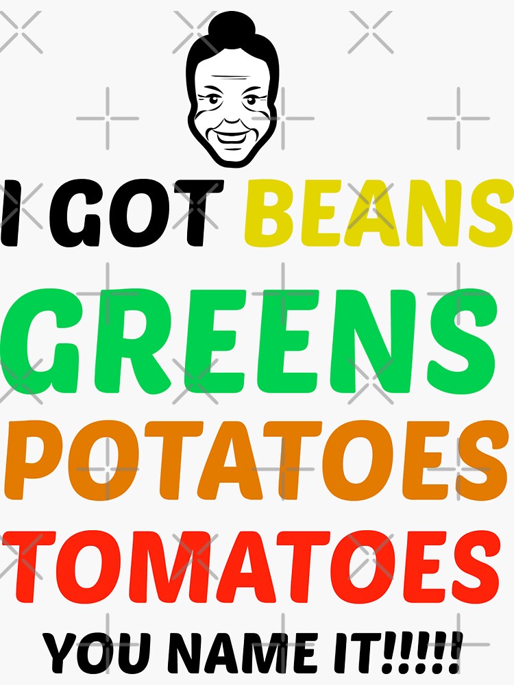 I Got Beans Greens Potatoes Tomatoes Original Lyrics "I got greens,beans,potatoes,tomatoes..you name it" Sticker by