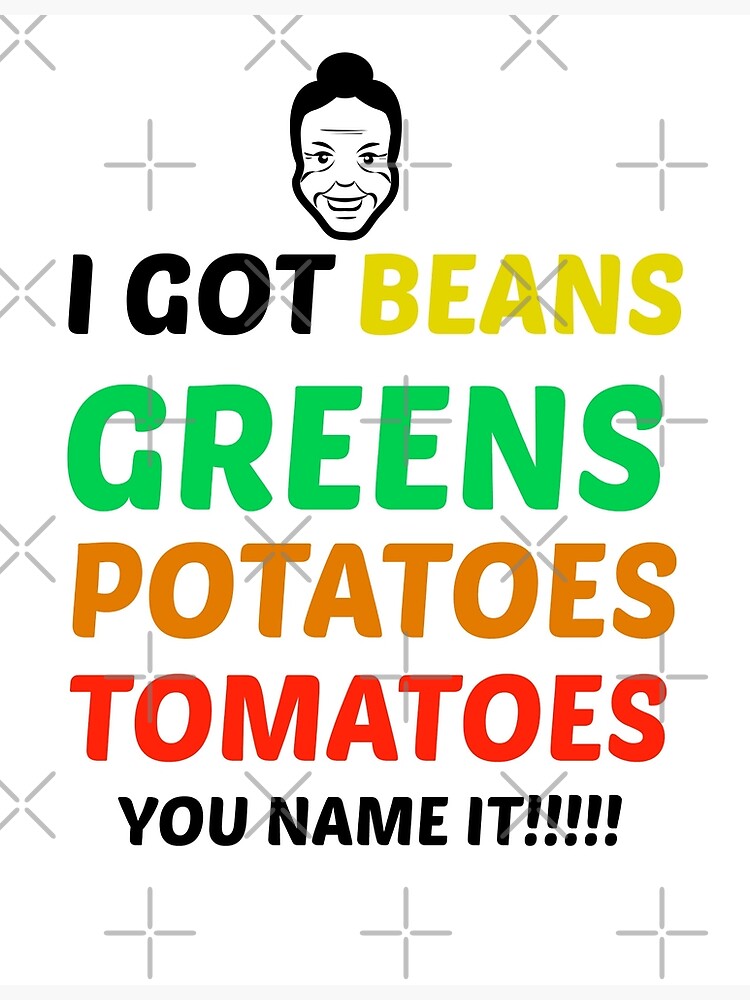 Funny I Got Greens Beans Potatoes Tomatoes You Name It Greeting Card By Antione235 Redbubble