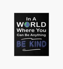 In A World Where You Can Be Anything Choose To Be Kind #choosekind Art Board