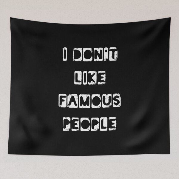 Item preview, I Don't Like Famous People - Funny Typography Design designed and sold by FunnyHomeQuotes.