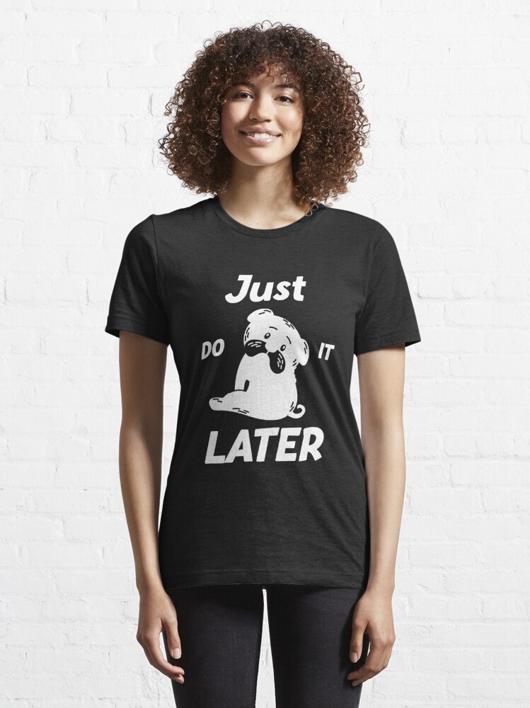 Discover Just Do It Later dog T-shirt. best selling just do it later Essential T-Shirt