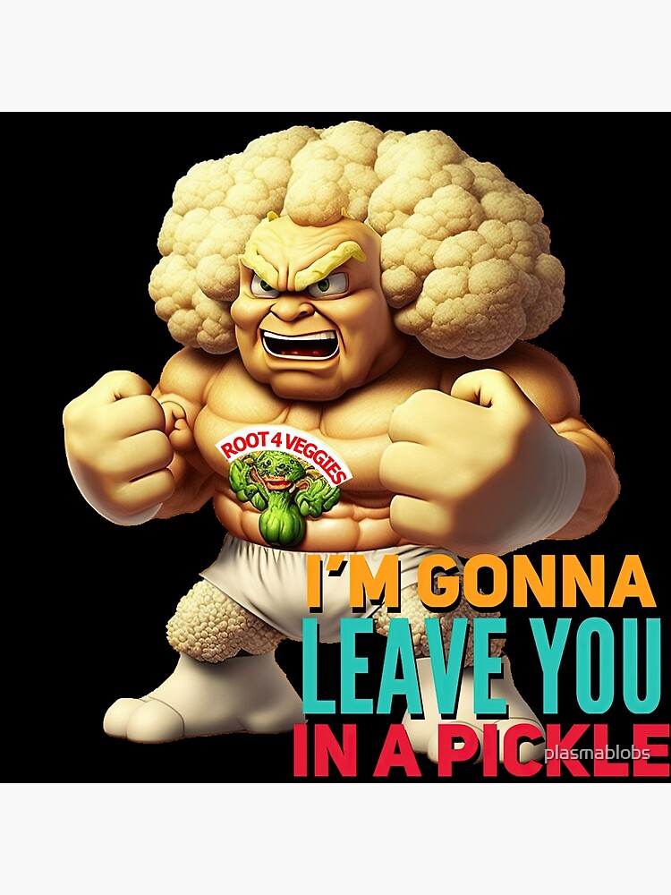 "Cauliflower Man Pickle leave you hard attitude fight talk ready white