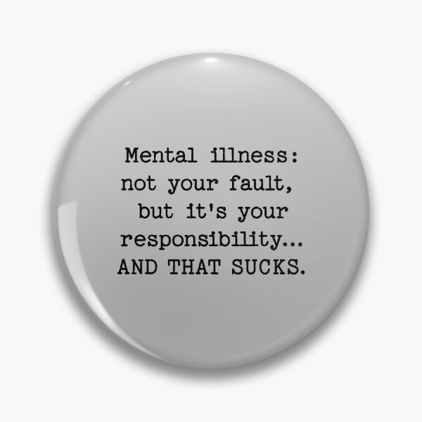 Item preview, Mental illness: not your fault,  but it's your responsibility... AND THAT SUCKS. designed and sold by keilamariadesig.