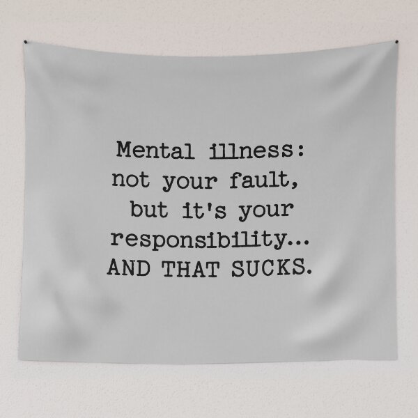 Item preview, Mental illness: not your fault,  but it's your responsibility... AND THAT SUCKS. designed and sold by keilamariadesig.