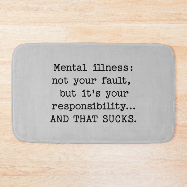 Item preview, Mental illness: not your fault,  but it's your responsibility... AND THAT SUCKS. designed and sold by keilamariadesig.