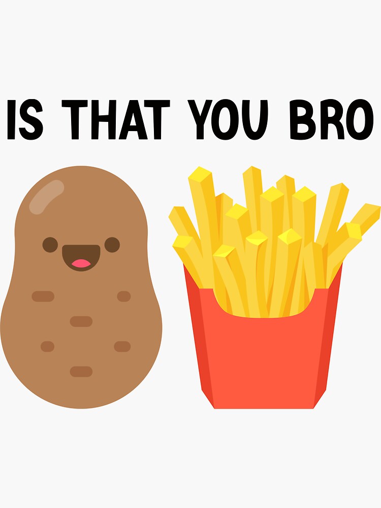 "Funny French Fries Potato Is That You Bro Funny Potatoes" Sticker for