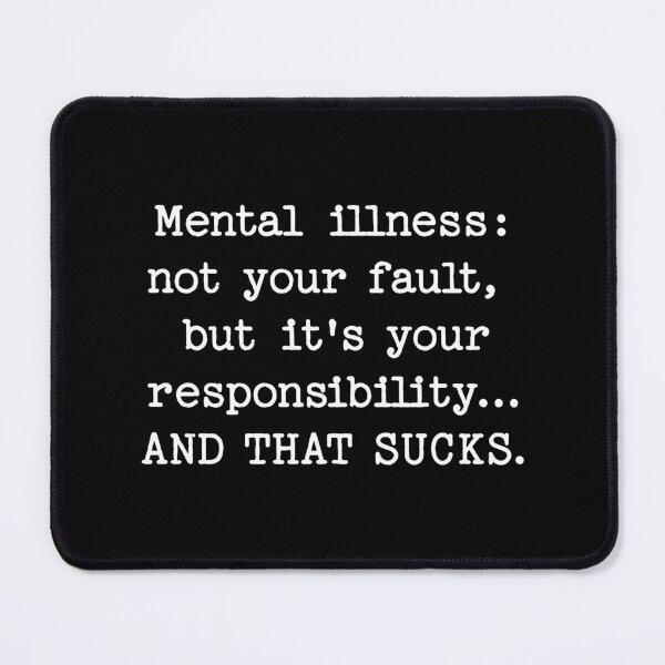 Item preview, Mental illness: not your fault,  but it's your responsibility... AND THAT SUCKS. designed and sold by keilamariadesig.