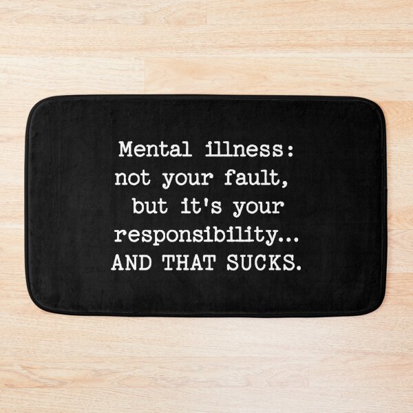 Item preview, Mental illness: not your fault,  but it's your responsibility... AND THAT SUCKS. designed and sold by keilamariadesig.