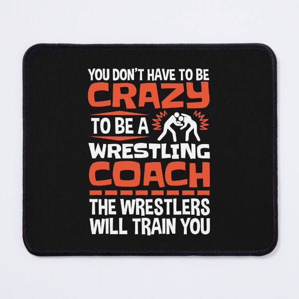 Item preview, Wrestling Coach Funny Quote Don't Have To Be Crazy designed and sold by jaygo.