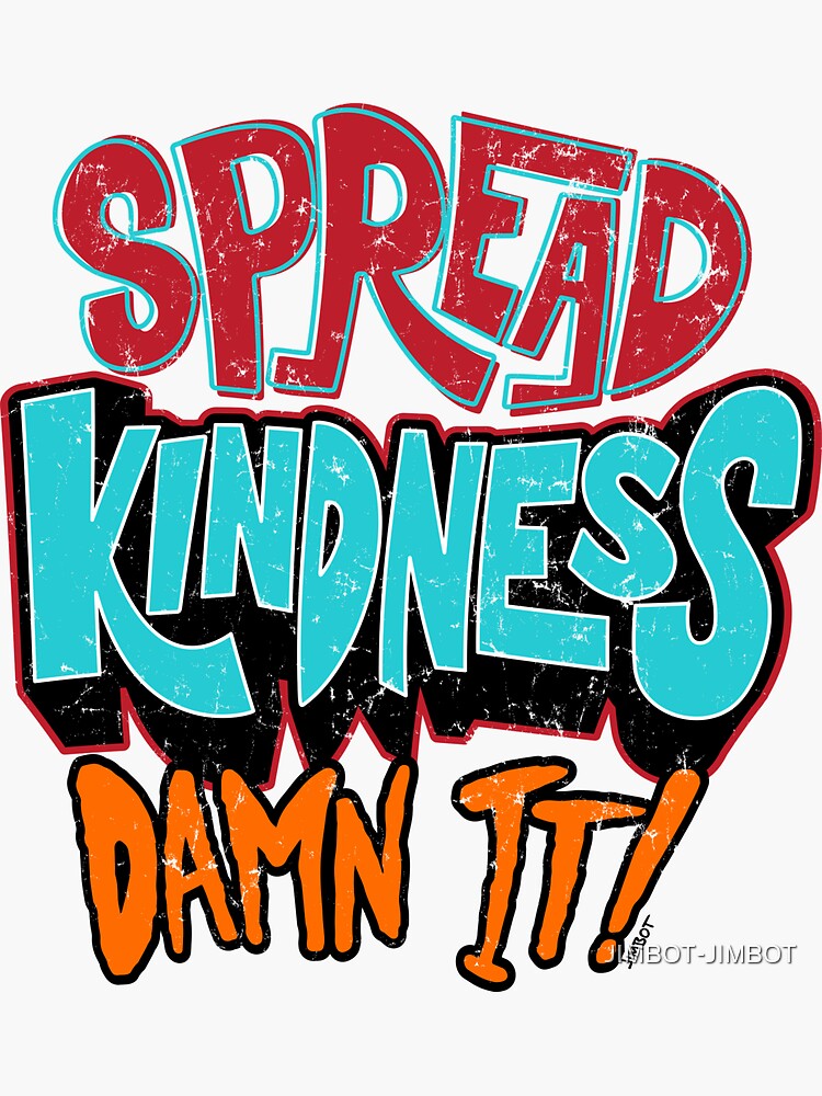 "Spread Kindness, DAMN IT!!!" Sticker for Sale by JIMBOTJIMBOT Redbubble
