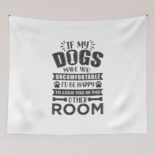 Item preview, If my dog makes you uncomfortable, if my dog makes you uncomfortable i'd be happy to lock you in the other room, funny dog quot, dog saying, dogs idea designed and sold by RedArtsDesign.