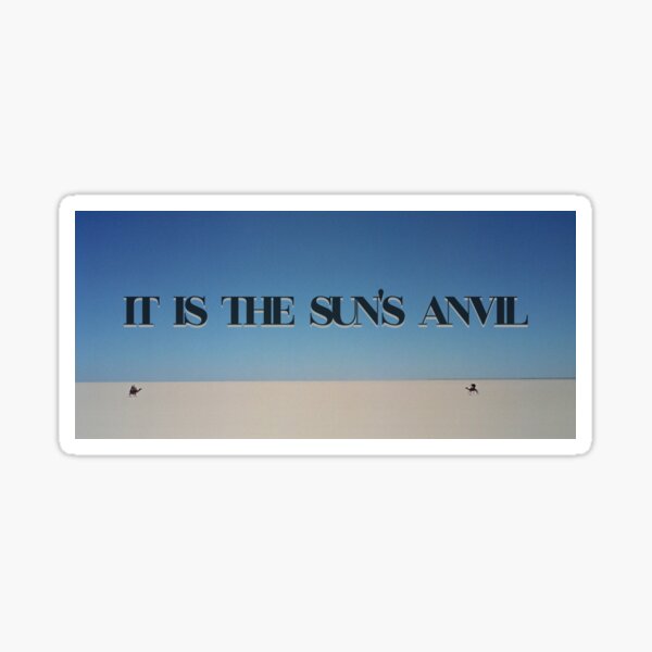 IT IS THE SUN'S ANVIL Sticker