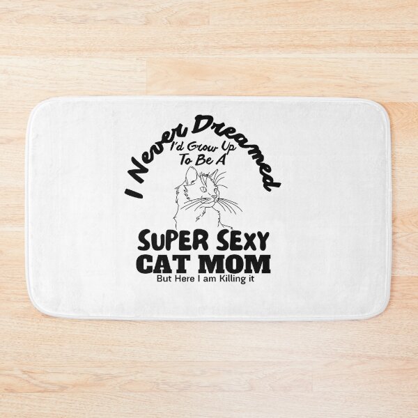 Item preview, I Never Dreamed i'd End up being a Super Sexy Cat Mom designed and sold by zakibenj.