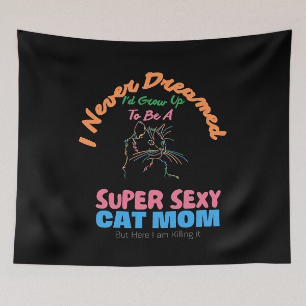 Item preview,  I Never Dreamed i'd End up being a Super Sexy Cat Mom - Cat mom - For Cat lovers designed and sold by zakibenj.