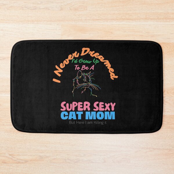 Item preview,  I Never Dreamed i'd End up being a Super Sexy Cat Mom - Cat mom - For Cat lovers designed and sold by zakibenj.