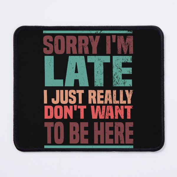 Item preview, Sorry i'm late i just really don't want to be here - Funny Saying designed and sold by Blonc-ou.