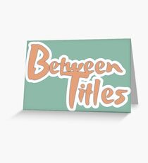 Between Titles Greeting Card