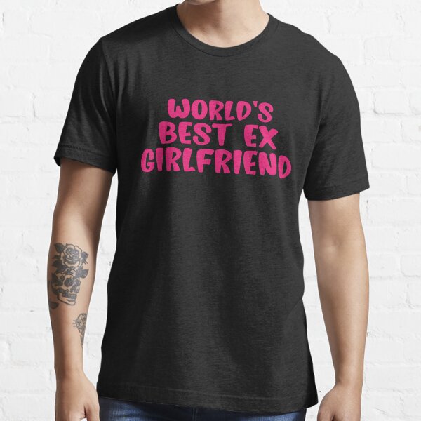 Worlds Best Ex Girlfriend T Shirt For Sale By Flyproduct Redbubble