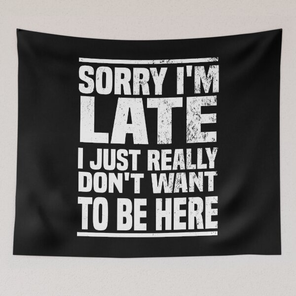 Item preview, Sorry I'm Late I Just Really Don't Want To Be Here - Funny Saying designed and sold by Blonc-ou.