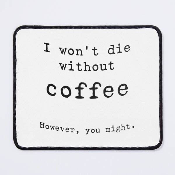 Item preview, I won't die without coffee, However you might designed and sold by Handrixx.