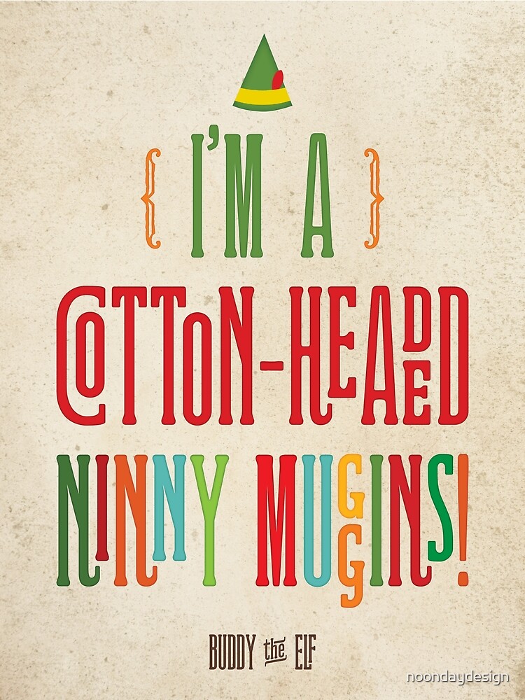 "Buddy the Elf! I'm a CottonHeaded Ninny Muggins!" by noondaydesign