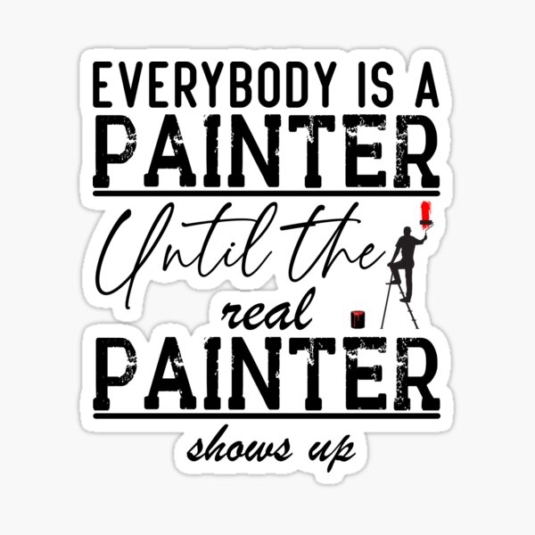 everybody-is-a-painter-until-the-real-painter-shows-up-sticker-for