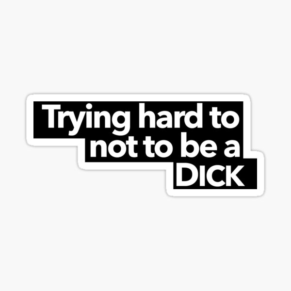 Trying Hard Not To Be A Dick Sticker For Sale By The Directory Redbubble 5674