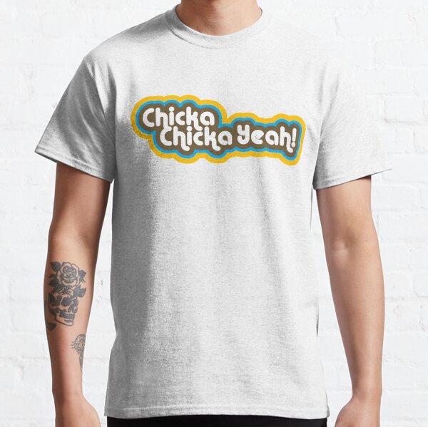 chicka chicka yeah! Classic T-Shirt