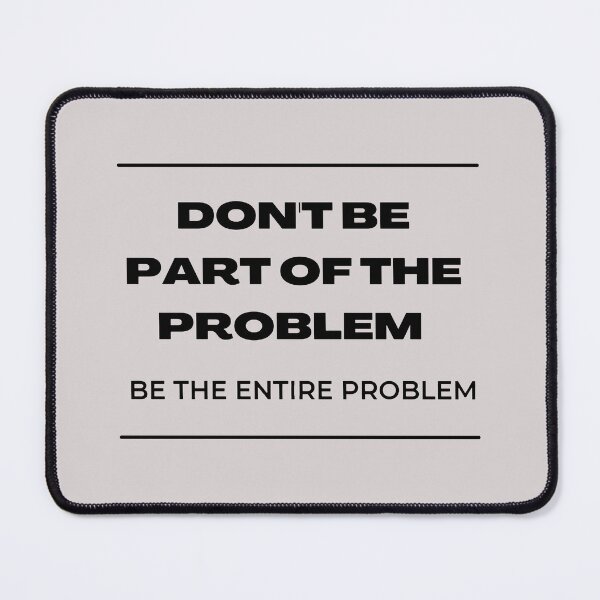 Item preview, don't be part of the problem be the entire problem designed and sold by noha alzohbi.