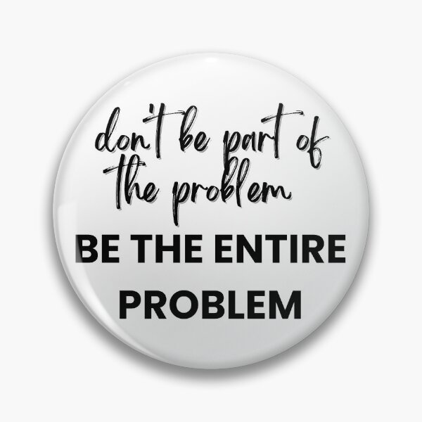 Item preview, don't be part of the problem be the entire problem designed and sold by noha alzohbi.