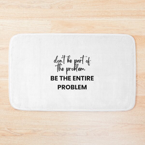 Item preview, don't be part of the problem be the entire problem designed and sold by noha alzohbi.