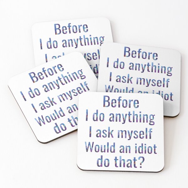 Item preview, BEFORE I DO ANYTHING  I ASK MYSELF WOULD AN IDIOT DO THAT? designed and sold by al21ex.