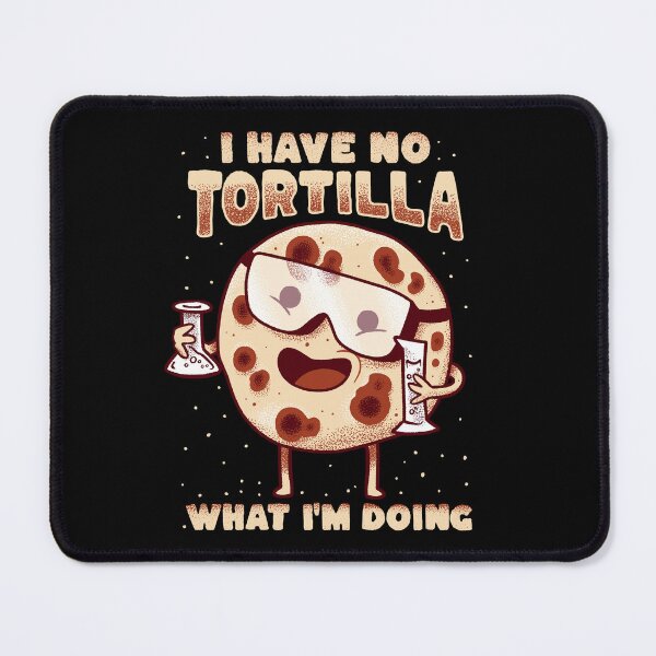 Item preview, I have no tortilla what i'm doing - mexican food designed and sold by abowersock.