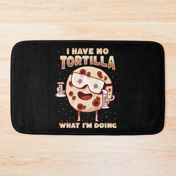 Item preview, I have no tortilla what i'm doing - mexican food designed and sold by abowersock.