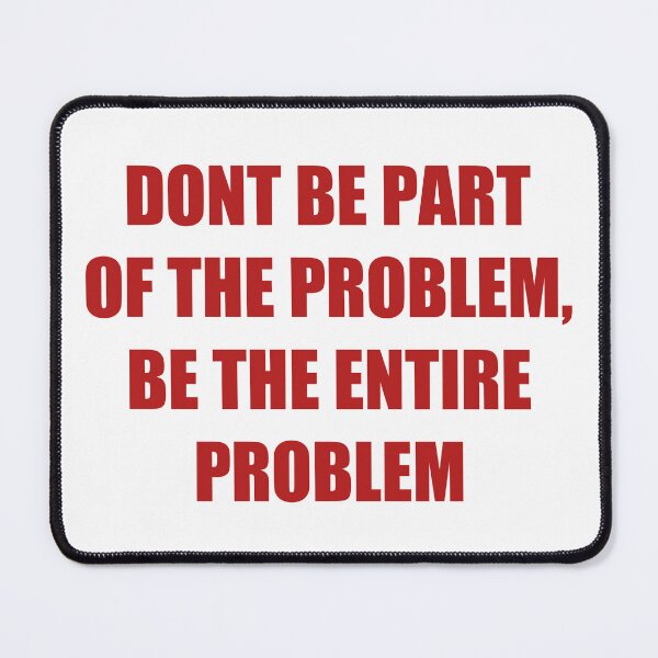 Item preview, DONT BE PART OF THE PROBLEM, BE THE ENTIRE PROBLEM shirt designed and sold by cizito.