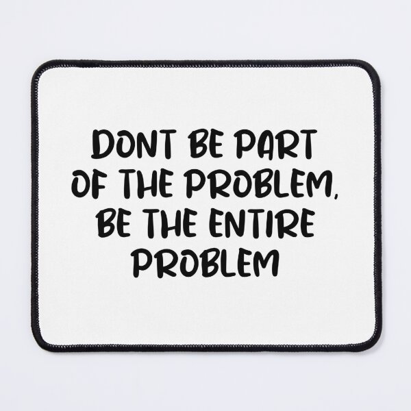 Item preview, Funny DONT BE PART OF THE PROBLEM BE THE ENTIRE PROBLEM shirt  designed and sold by cizito.