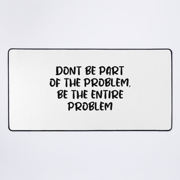 Item preview, Funny DONT BE PART OF THE PROBLEM BE THE ENTIRE PROBLEM shirt designed and sold by cizito.
