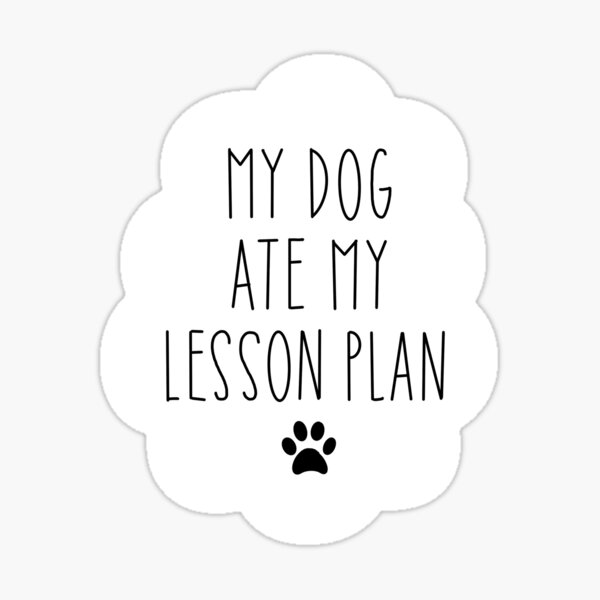 "My Dog Ate My Lesson Plan" Sticker for Sale by berkleyharle Redbubble