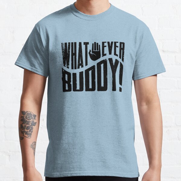 Whatever Buddy Classic T-Shirt