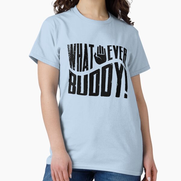 Whatever Buddy Classic T-Shirt