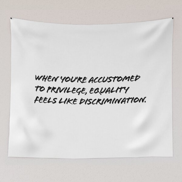 Item preview, When you're accustomed to privilege, equality feels like discrimination designed and sold by unixorn.