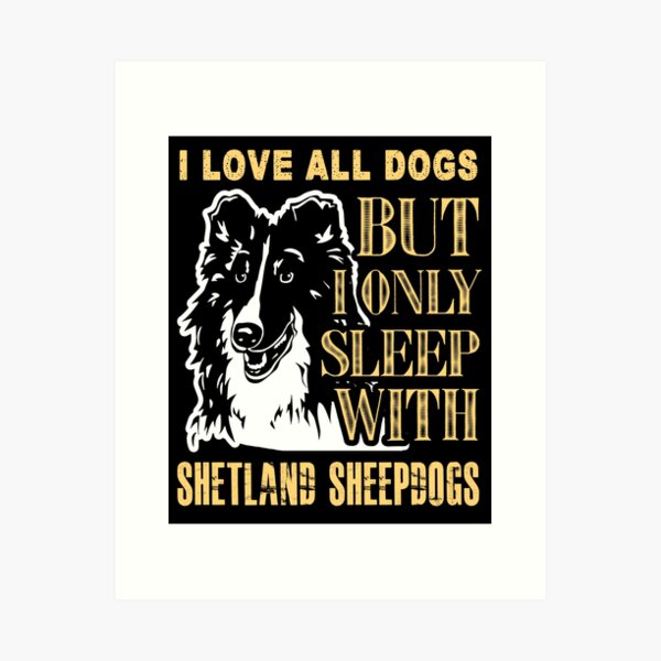 Item preview, I Love All Dogs But I Only Sleep With Shetland Sheepdogs designed and sold by UnknownArtistt.