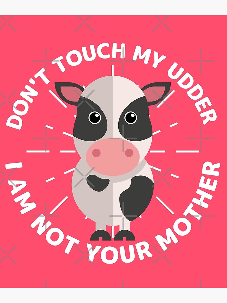 Dont Touch My Udder I Am Not Your Mother Funny Vegan Meme Go Vegan Be Kind To Every Kind