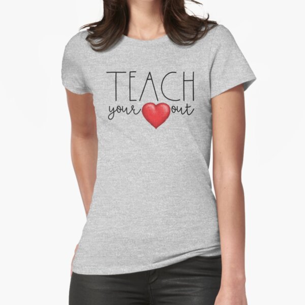 Teach Your Heart Out Fitted T-Shirt