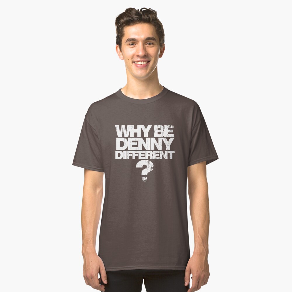 Why be Denny Different? Why??? Classic T-Shirt