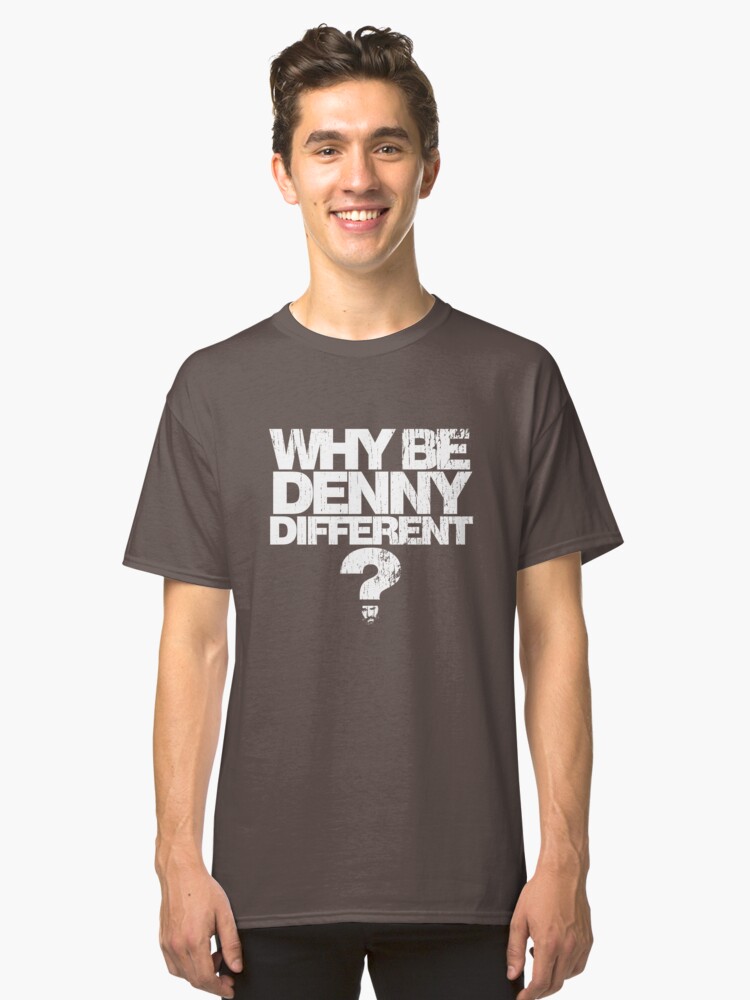Alternate view of Why be Denny Different? Why??? Classic T-Shirt