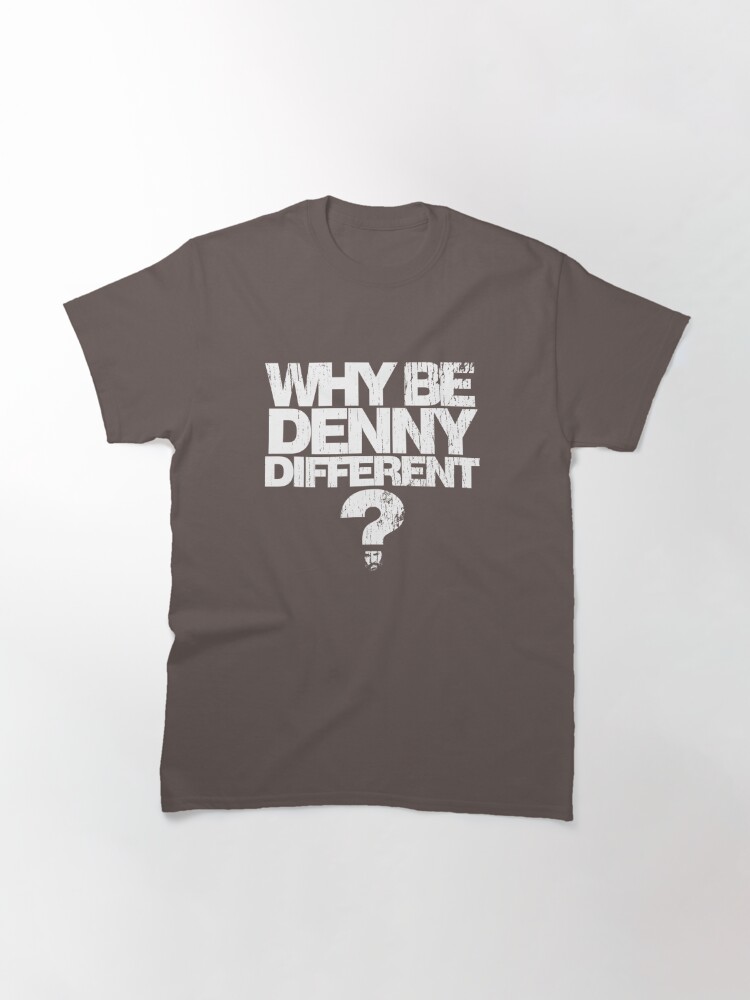 Alternate view of Why be Denny Different? Why??? Classic T-Shirt