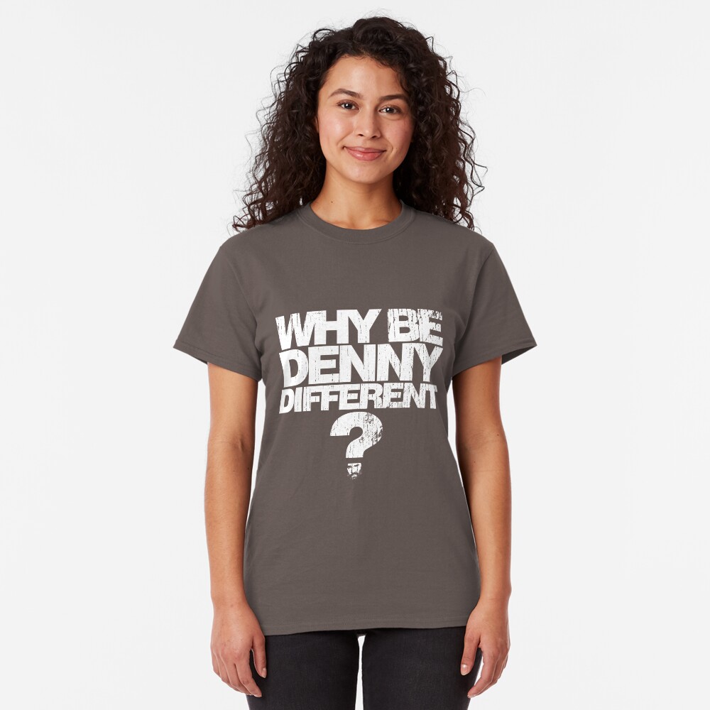 Why be Denny Different? Why??? Classic T-Shirt